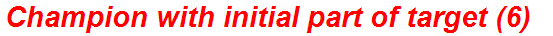 Champion with initial part of target (6)