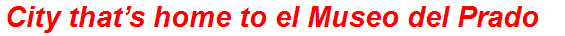 City that’s home to el Museo del Prado