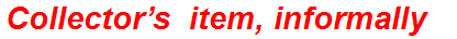 Collector’s item, informally?