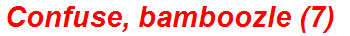 Confuse, bamboozle (7)