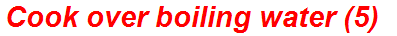 Cook over boiling water (5)