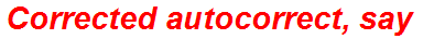 Corrected autocorrect, say