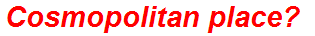 Cosmopolitan place?