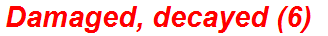 Damaged, decayed (6)