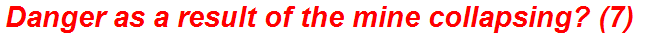 Danger as a result of the mine collapsing? (7)