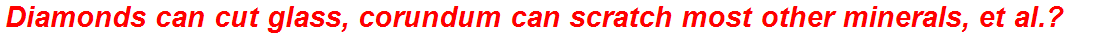 Diamonds can cut glass, corundum can scratch most other minerals, et al.?