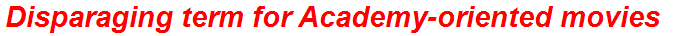 Disparaging term for Academy-oriented movies