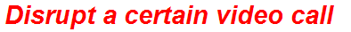 Disrupt a certain video call