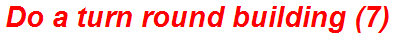 Do a turn round building (7)