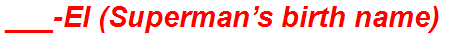 ___-El (Superman’s birth name)