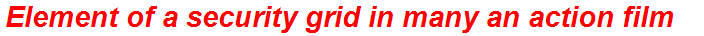 Element of a security grid in many an action film