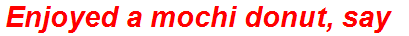 Enjoyed a mochi donut, say