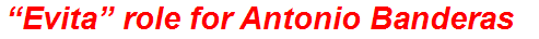 “Evita” role for Antonio Banderas