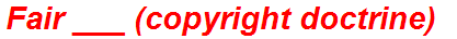Fair ___ (copyright doctrine)