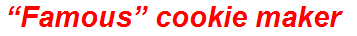 “Famous” cookie maker