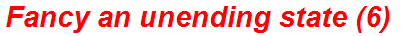 Fancy an unending state (6)