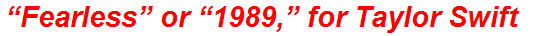 “Fearless” or “1989,” for Taylor Swift