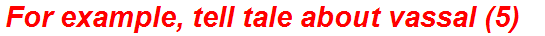 For example, tell tale about vassal (5)