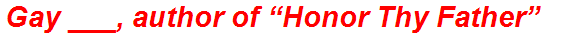 Gay ___, author of “Honor Thy Father”