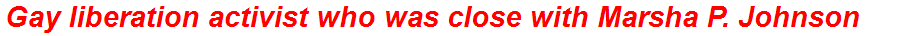 Gay liberation activist who was close with Marsha P. Johnson