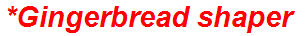 *Gingerbread shaper
