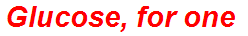 Glucose, for one