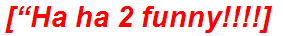 [“Ha ha 2 funny!!!!]