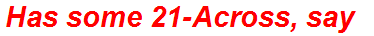 Has some 21-Across, say