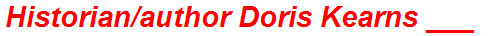 Historian/author Doris Kearns ___