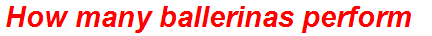 How many ballerinas perform