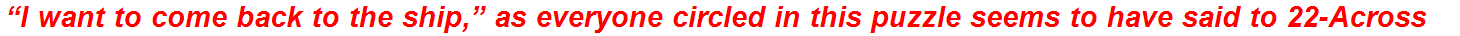 “I want to come back to the ship,” as everyone circled in this puzzle seems to have said to 22-Across