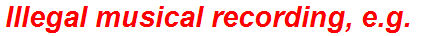 Illegal musical recording, e.g.