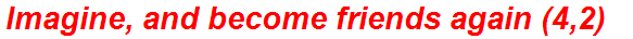 Imagine, and become friends again (4,2)