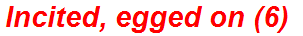 Incited, egged on (6)