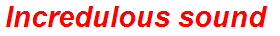 Incredulous sound