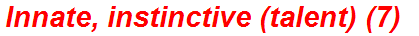 Innate, instinctive (talent) (7)