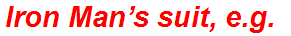 Iron Man’s suit, e.g.