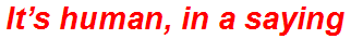 It’s human, in a saying
