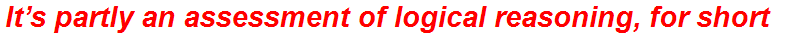 It’s partly an assessment of logical reasoning, for short