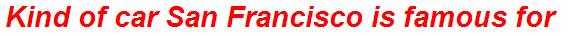 Kind of car San Francisco is famous for