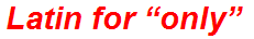 Latin for “only”
