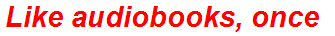 Like audiobooks, once