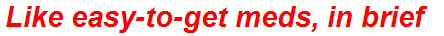 Like easy-to-get meds, in brief