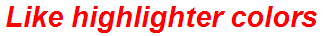 Like highlighter colors