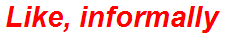 Like, informally