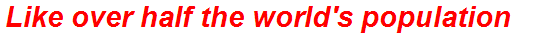 Like over half the world's population