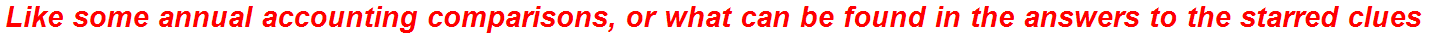 Like some annual accounting comparisons, or what can be found in the answers to the starred clues