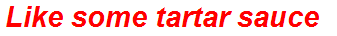 Like some tartar sauce