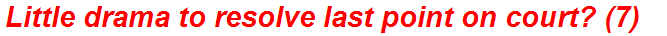 Little drama to resolve last point on court? (7)