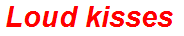 Loud kisses